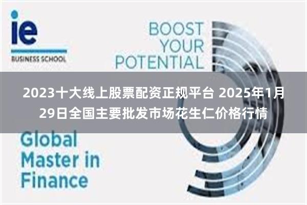 2023十大线上股票配资正规平台 2025年1月29日全国主要批发市场花生仁价格行情